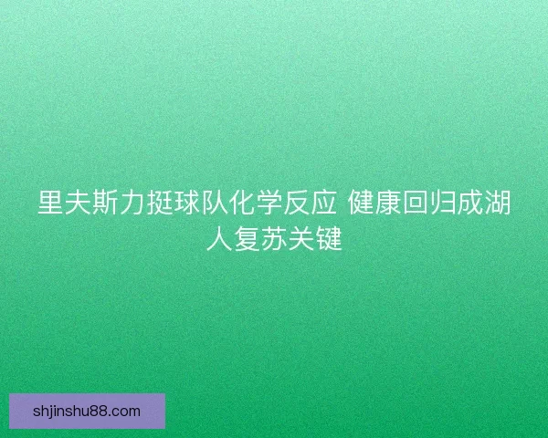里夫斯力挺球队化学反应 健康回归成湖人复苏关键